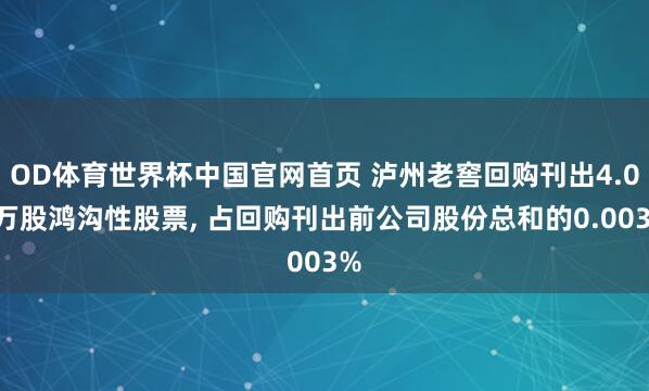 OD体育世界杯中国官网首页 泸州老窖回购刊出4.05万股鸿沟性股票， 占回购刊出前公司股份总和的0.003%