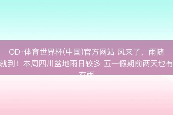 OD·体育世界杯(中国)官方网站 风来了，雨随后就到！本周四川盆地雨日较多 五一假期前两天也有雨