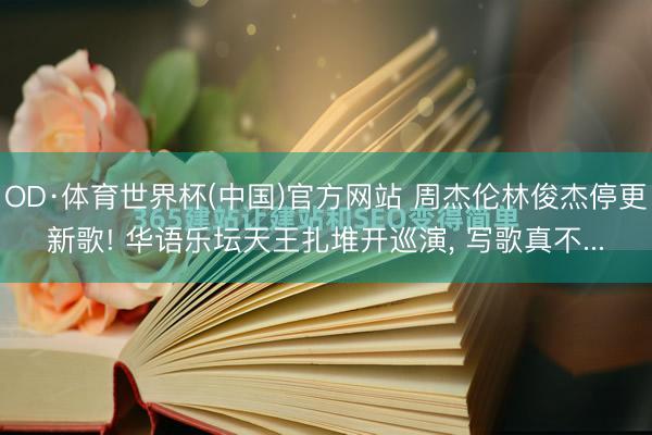 OD·体育世界杯(中国)官方网站 周杰伦林俊杰停更新歌! 华语乐坛天王扎堆开巡演， 写歌真不...