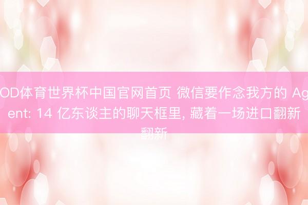 OD体育世界杯中国官网首页 微信要作念我方的 Agent: 14 亿东谈主的聊天框里， 藏着一场进口翻新